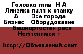 Головка гпли  Н А, Линейка пилп к станку 2А622 - Все города Бизнес » Оборудование   . Башкортостан респ.,Нефтекамск г.